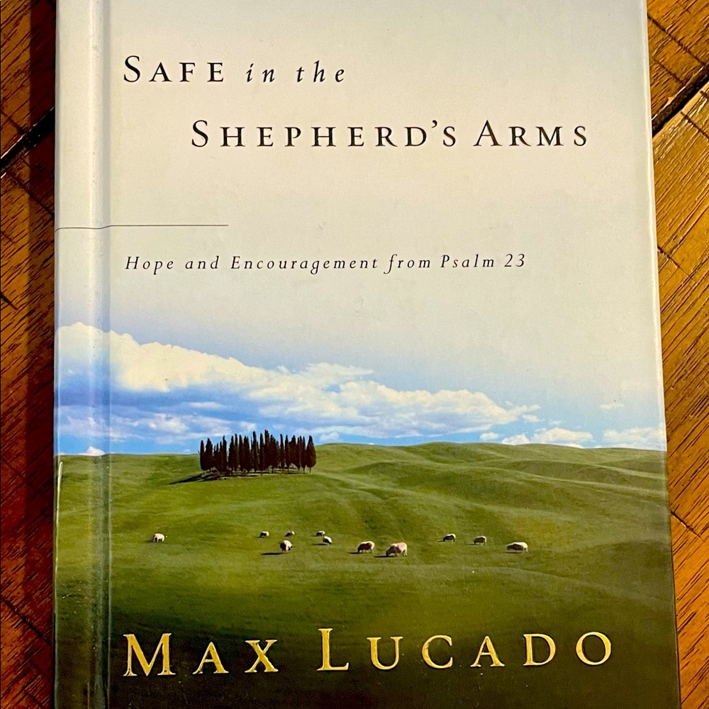 Safe in the Shepherd's Arms : Hope and Encouragement from Psalm 23 by Max Lucado